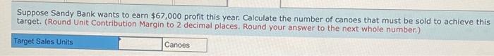 Calculate the contribution margin per canoe and the contribution margin ratio. 3.