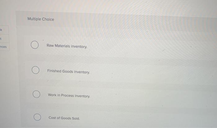  Multiple Choice ok t nces Raw Materials inventory. Finished Goods inventory