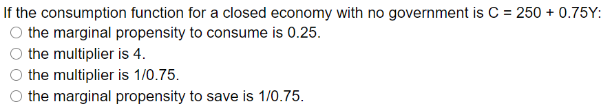 If the consumption function for a closed economy with no government is