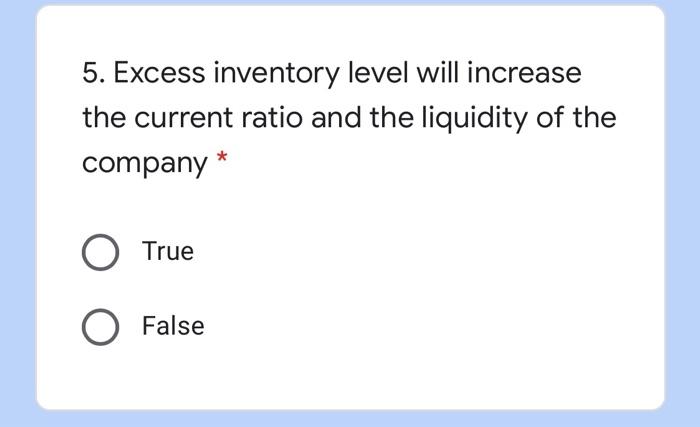  5. Excess inventory level will increase the current ratio and the