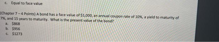  c. Equal to face value (Chapter 7 - 4 Points) A