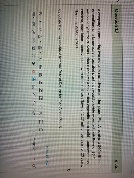  Question 17 6 pts A company is considering two mutually exclusive