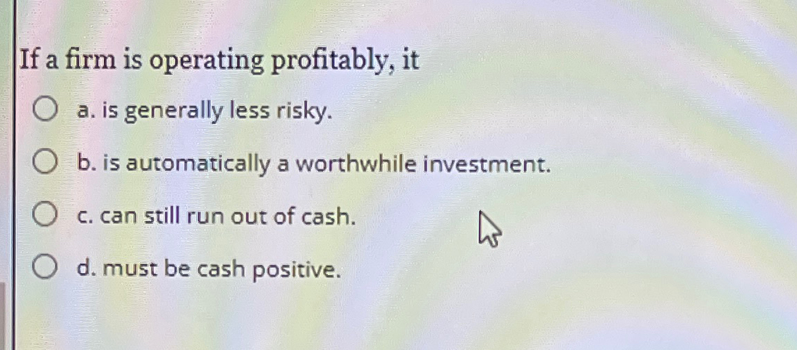  If a firm is operating profitably, it a. is generally less