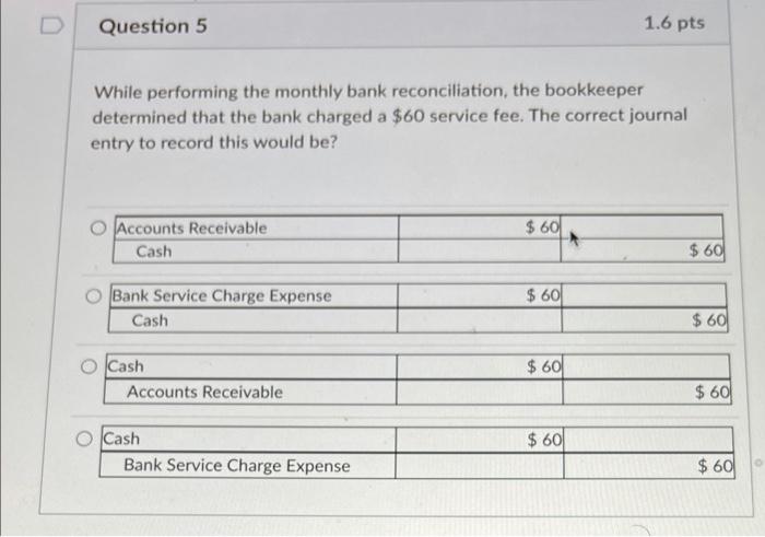  D Question 5 1.6 pts While performing the monthly bank reconciliation,