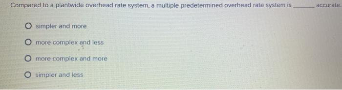  Compared to a plantwide overhead rate system, a multiple predetermined overhead