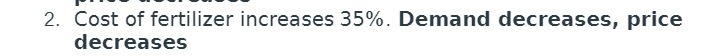 2. Cost of fertilizer increases 35%. Demand decreases, price decreases