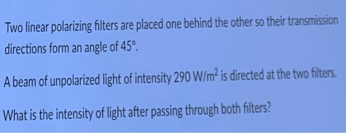  Two linear polarizing filters are placed one behind the other so