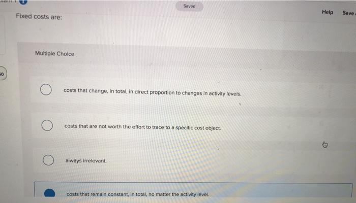 solve Saved Help Save Fixed costs are: Multiple Choice 10 costs that