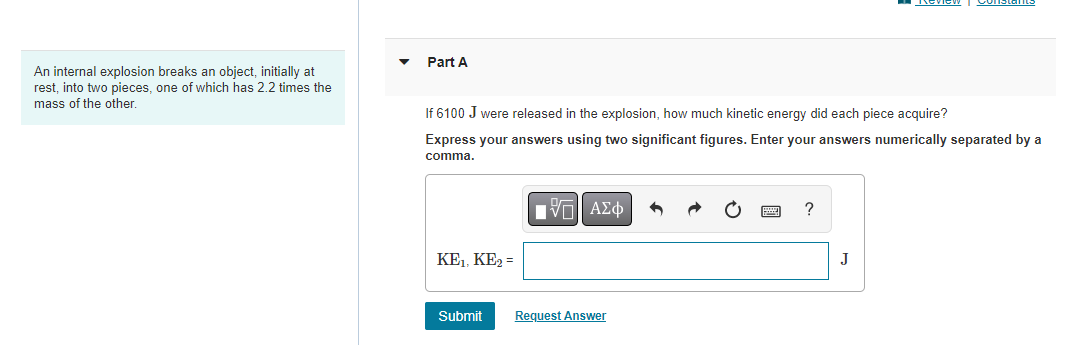  Part A An internal explosion breaks an object, initially at rest,