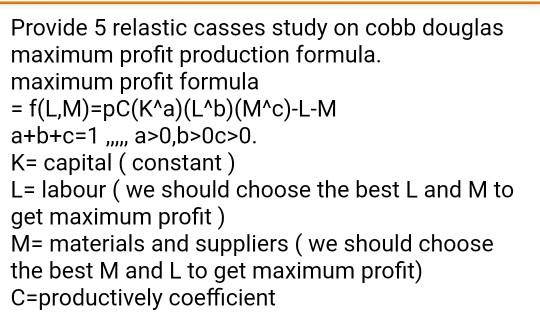  Provide 5 relastic casses study on cobb douglas maximum profit production