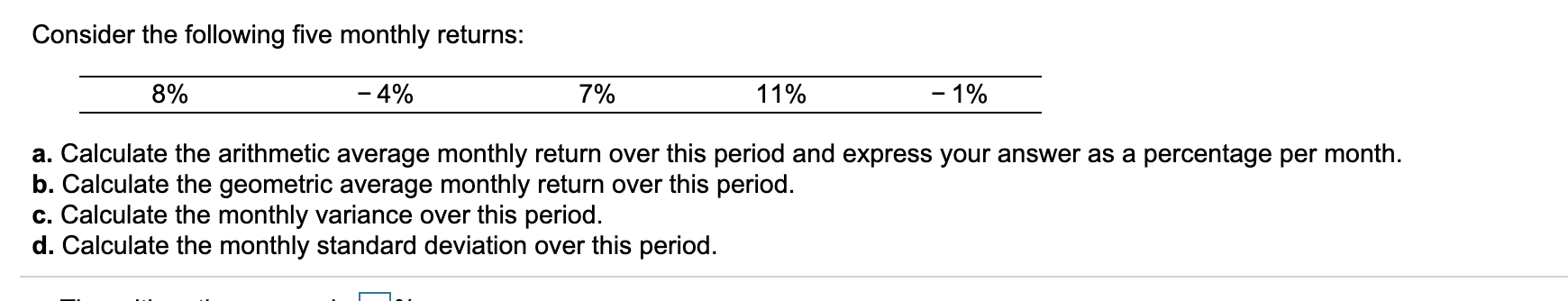  Consider the following five monthly returns: 8% - 4% 7% 11%