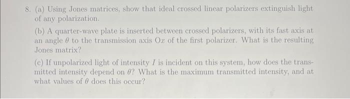 1 8. (a) Using Jones matrices, show that ideal crossed linear polarizers