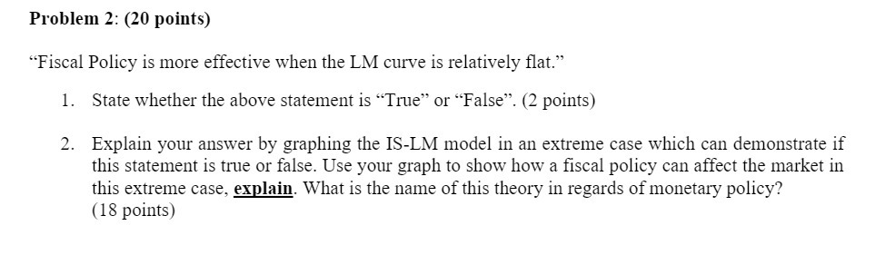 Problem 2: (20 points) \"Fiscal Policy is more effective when the