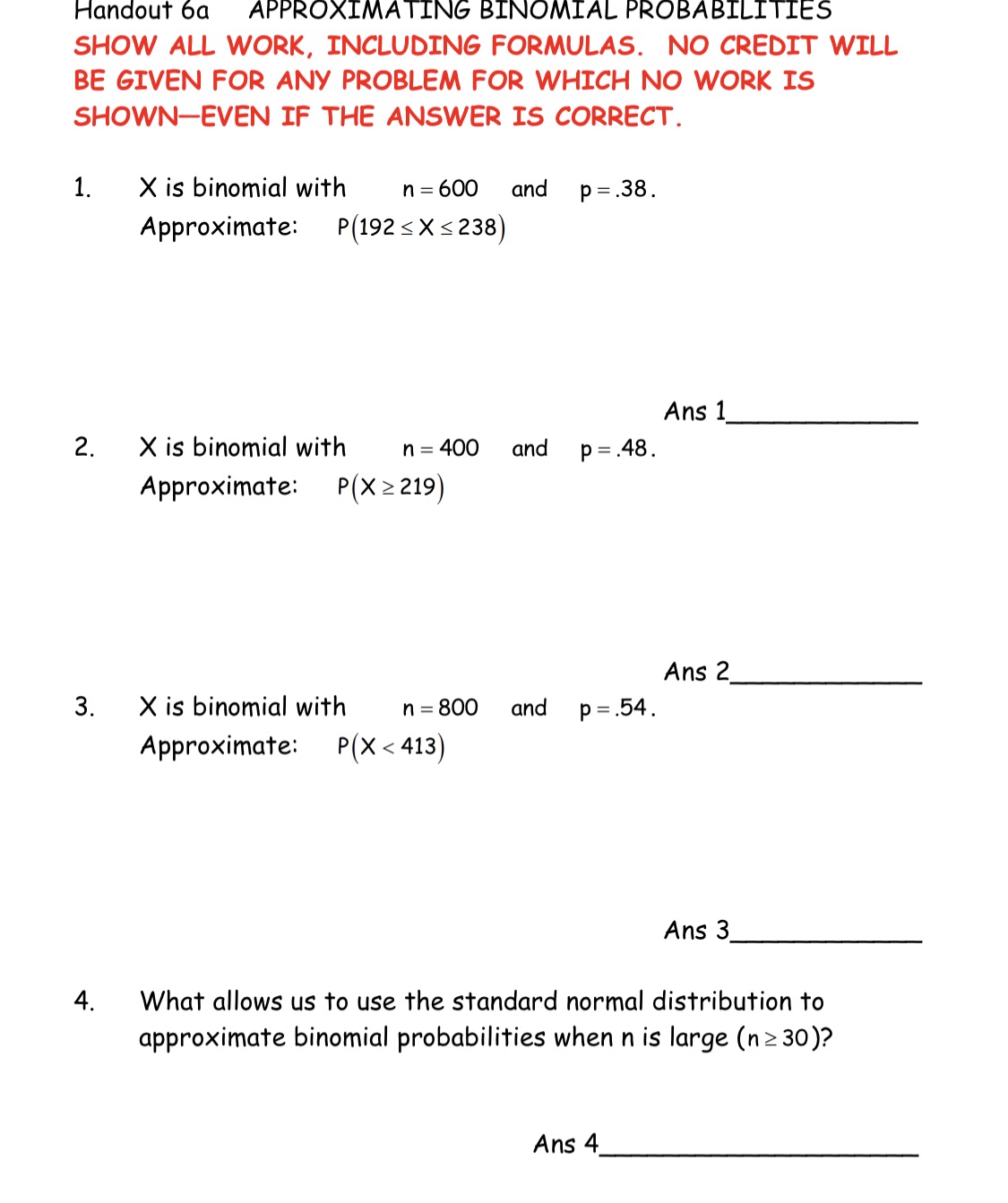Handout 6a APPROXIMATING BINOMIAL PROBABILITIES SHOW ALL WORK, INCLUDING FORMULAS. NO