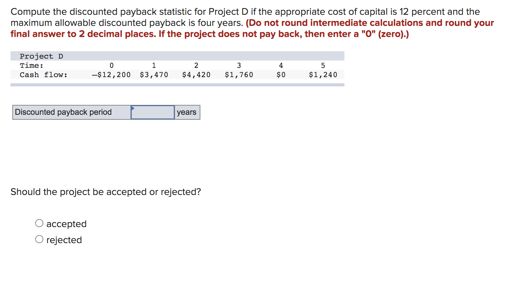  Compute the discounted payback statistic for Project D if the appropriate