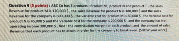  Question 6 (5 points) : ABC Co has 3 products :