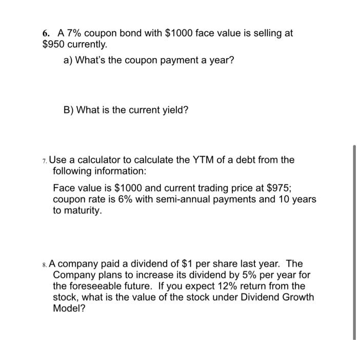  6. A 7% coupon bond with $1000 face value is selling