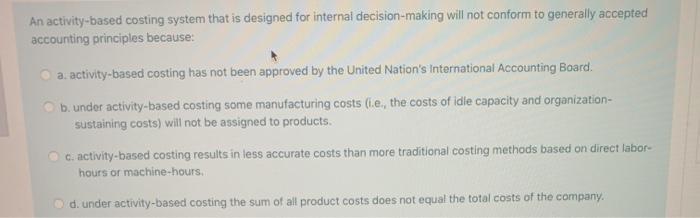  An activity-based costing system that is designed for internal decision-making will