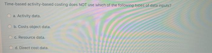 not conform to generally accepted accounting principles because: a. activity-based costing has