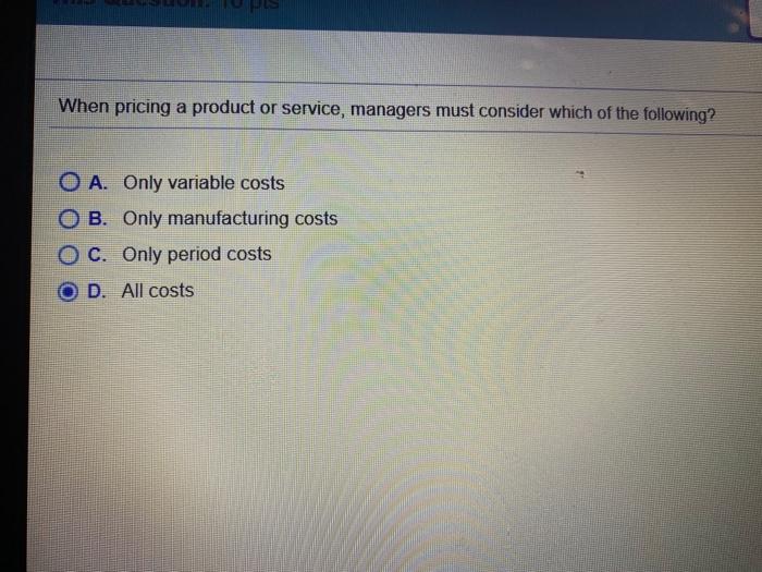  When pricing a product or service, managers must consider which of