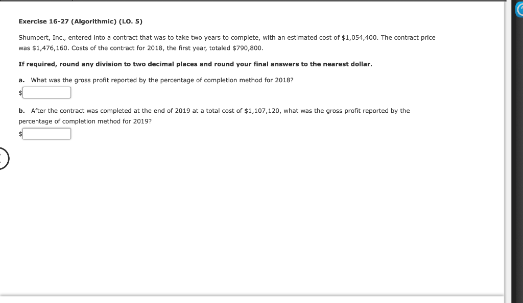  Exercise 16-27 (Algorithmic) (LO. 5) Shumpert, Inc., entered into a contract