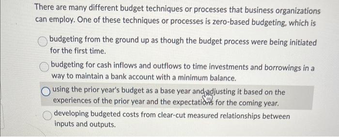  There are many different budget techniques or processes that business organizations