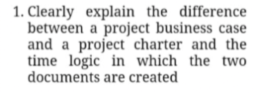 1. Clearly explain the difference between a project business case and