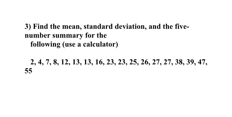 3) Find the mean, standard deviation, and the five- number summary