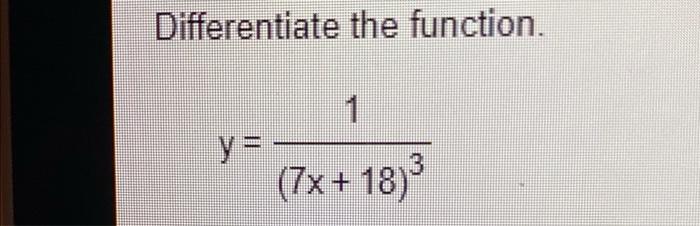 Differentiate the function. 1 (7X+ 18)3