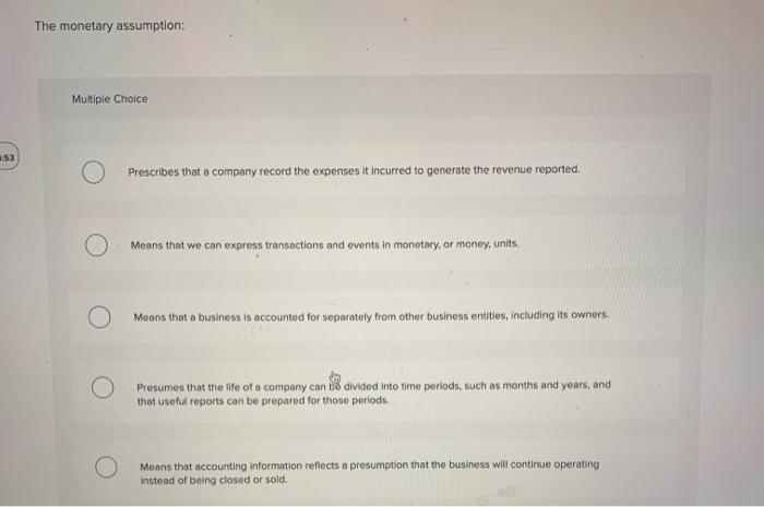  The monetary assumption: Multiple Choice 5 Prescribes that a company record