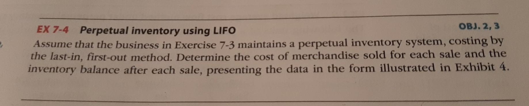  EX 7-4 Perpetual inventory using LIFO OBJ. 2,3 Assume that the