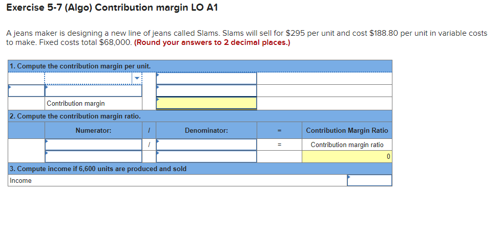  Exercise 5-7 (Algo) Contribution margin LO A1 A jeans maker is