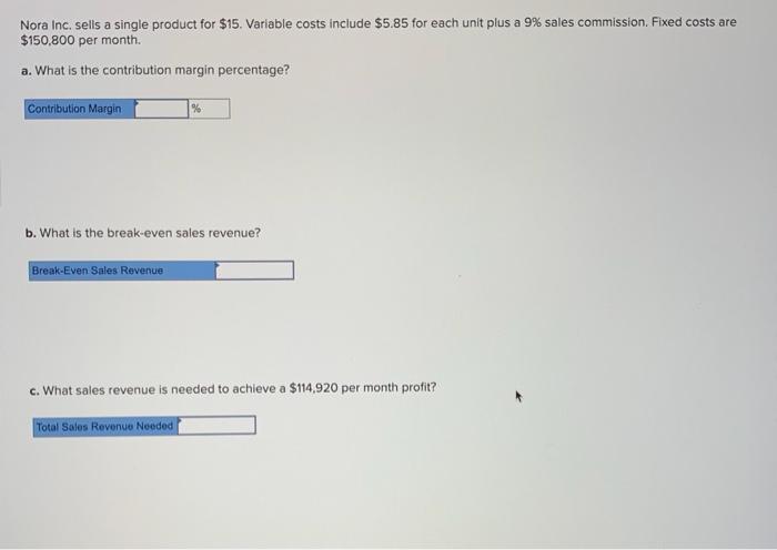  Nora Inc. sells a single product for $15. Variable costs include