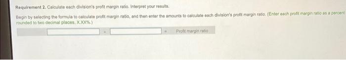 division's profit margin ratio. Interpret your results. Begin by selecting the formula