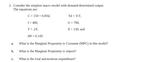  2. Consider the simplest macro model with demand-determined output. The equations