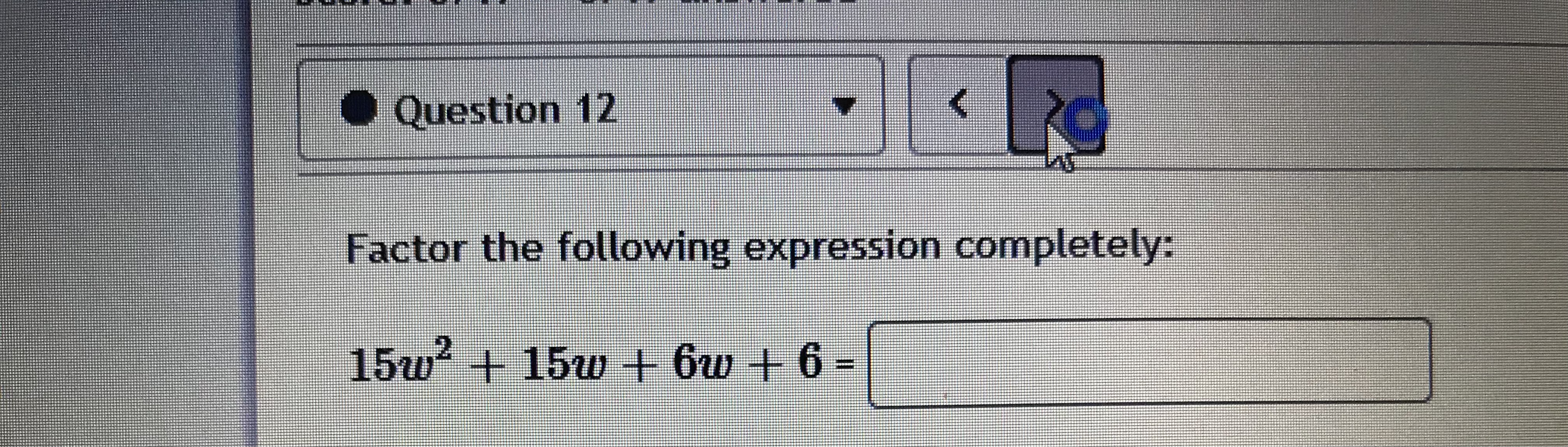  \fQuestion 6 Factor the following expression completely: 40w + 68w- +