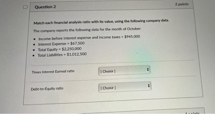  2 points Question 2 Match each financial analysis ratio with its
