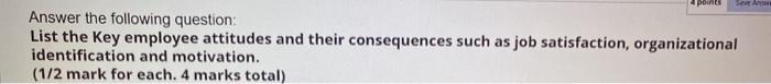  points ser Answer the following question: List the key employee attitudes