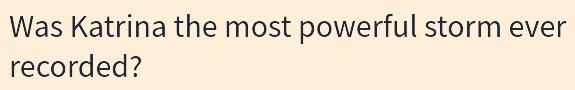 Was Katrina the most powerful storm ever recorded?
