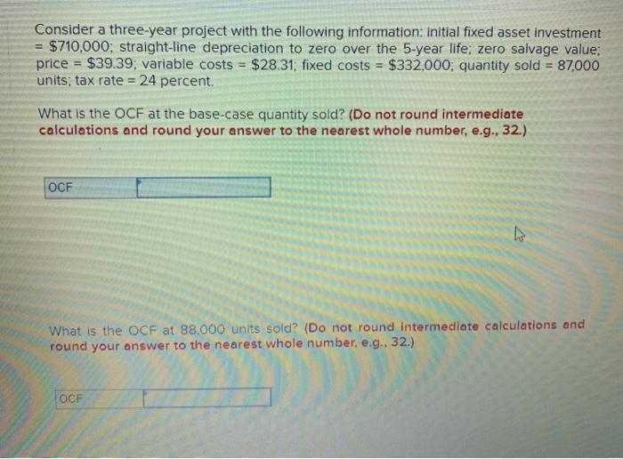  = Consider a three-year project with the following information: initial fixed