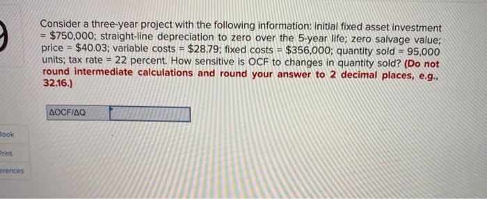  Consider a three-year project with the following information: Initial fixed asset