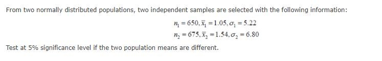  From two normally distributed populations, two independent samples are selected with