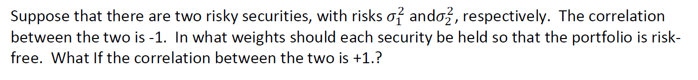  Suppose that there are two risky securities, with risks 012 andazz,