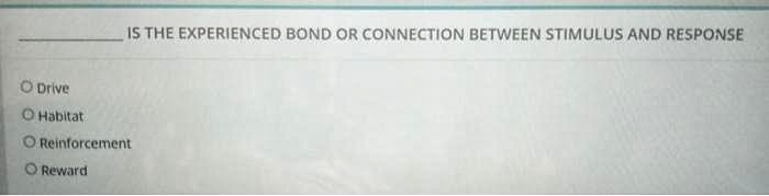 IS THE EXPERIENCED BOND OR CONNECTION BETWEEN STIMULUS AND RESPONSE O Drive