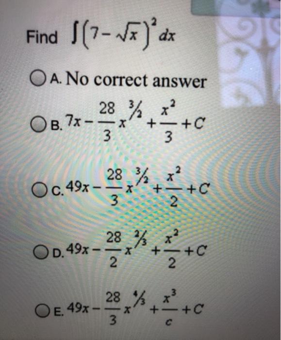  Find S(7-5) dx O A. No correct answer 28 % x?