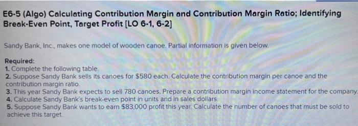  E6-5 (Algo) Calculating Contribution Margin and Contribution Margin Ratio; Identifying Break-Even