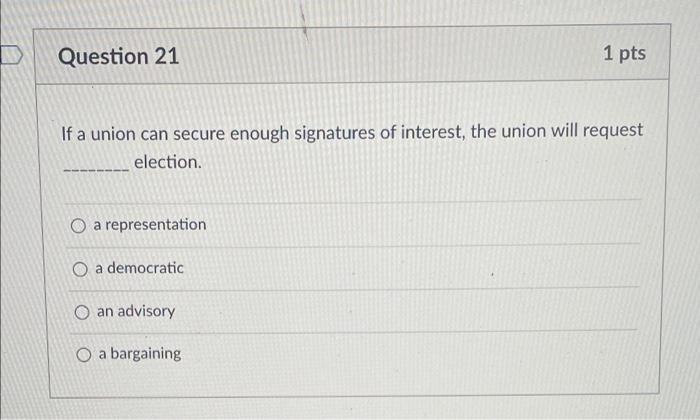answer please Question 21 1 pts If a union can secure enough