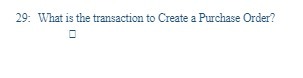 29: unlat is the transaction to Create a Purchase Order?