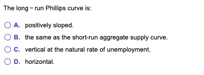 need help The long - run Phillips curve is: O A. positively