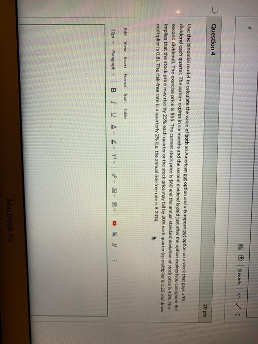  O words D Question 4 20 pts Use the binomial model